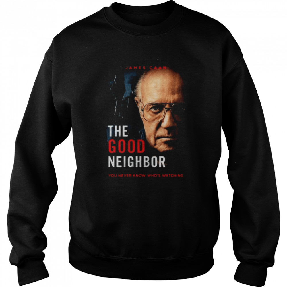 James Caan The Good Neighbor You Never Know Who’s Watching T-shirt Unisex Sweatshirt