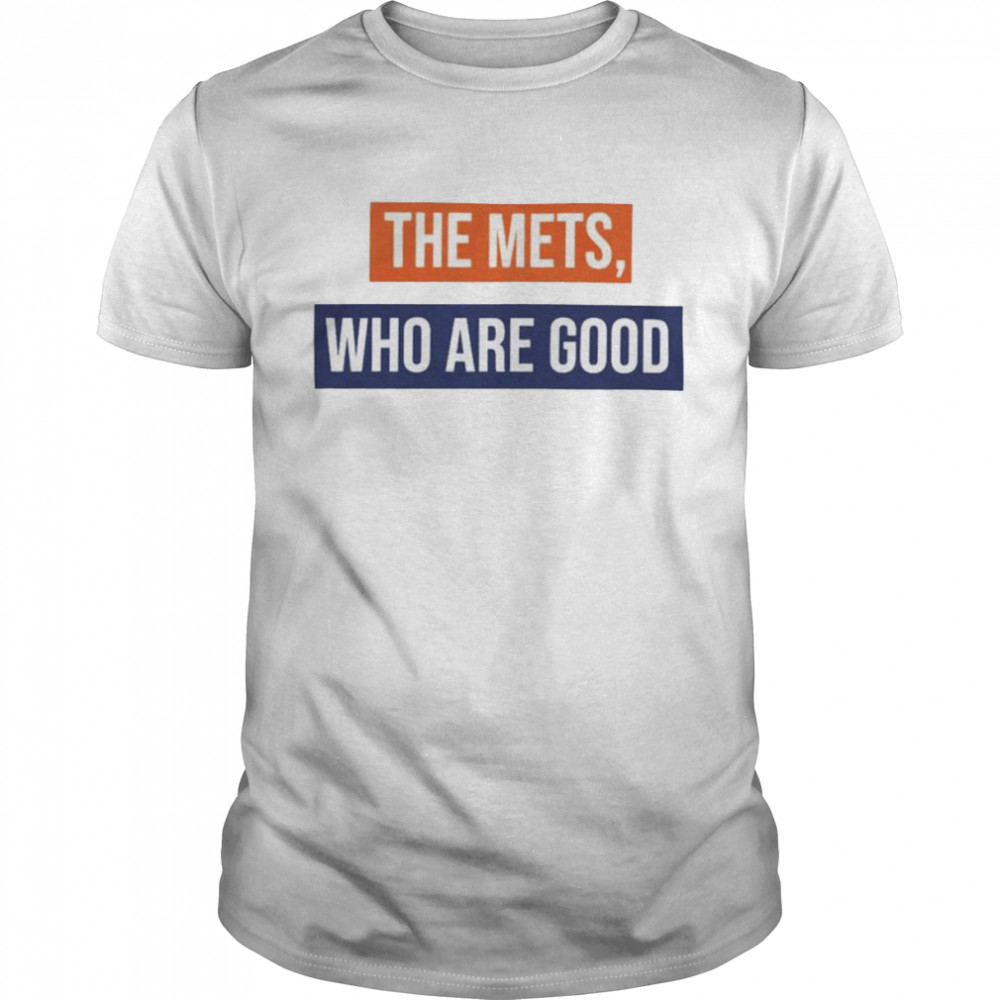 New York Mets the Mets Who Are Good shirt