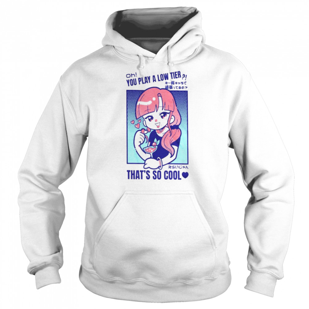 Oh you play alow tier that’s so cool shirt Unisex Hoodie
