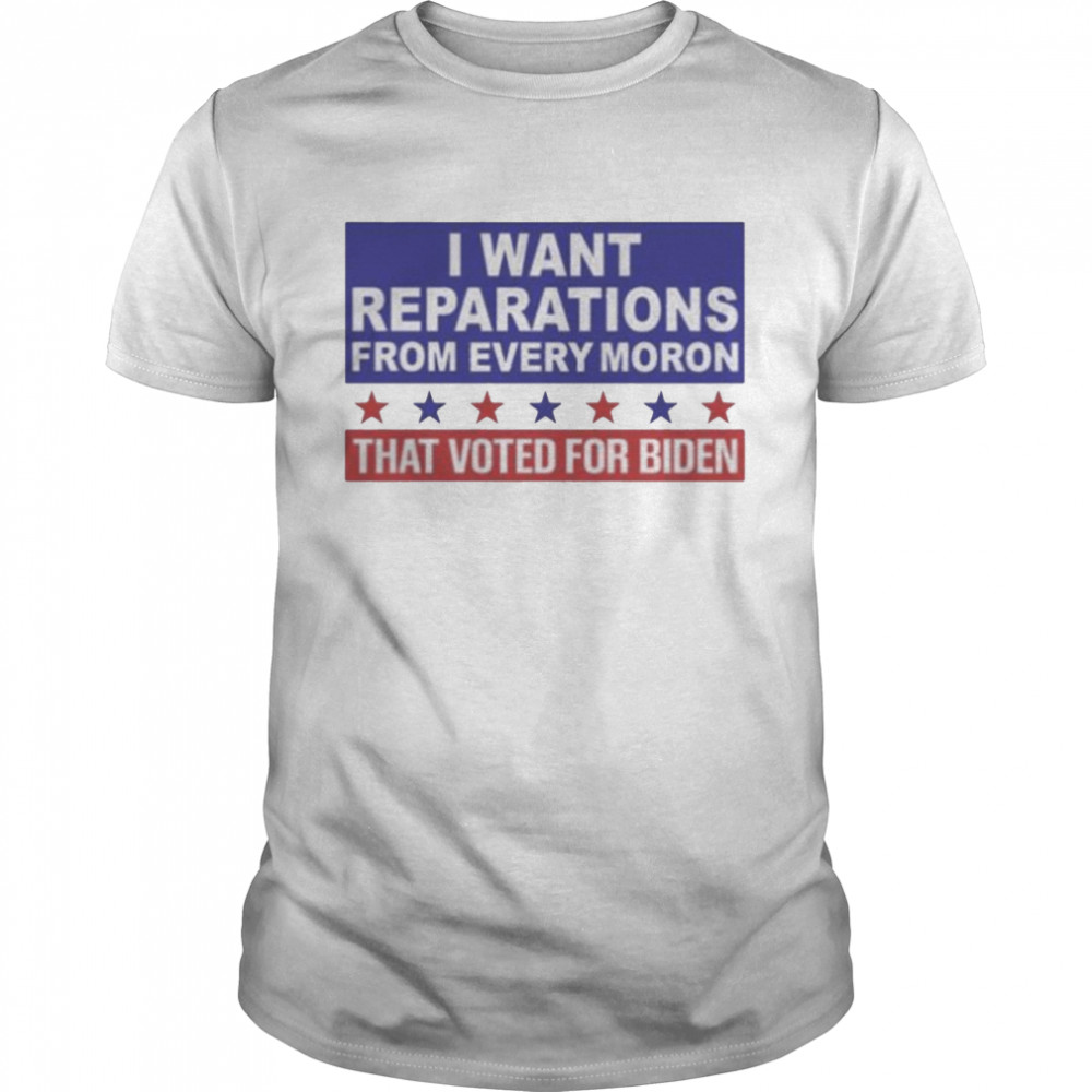 I want reparations from every moron that voted for biden shirt Classic Men's T-shirt