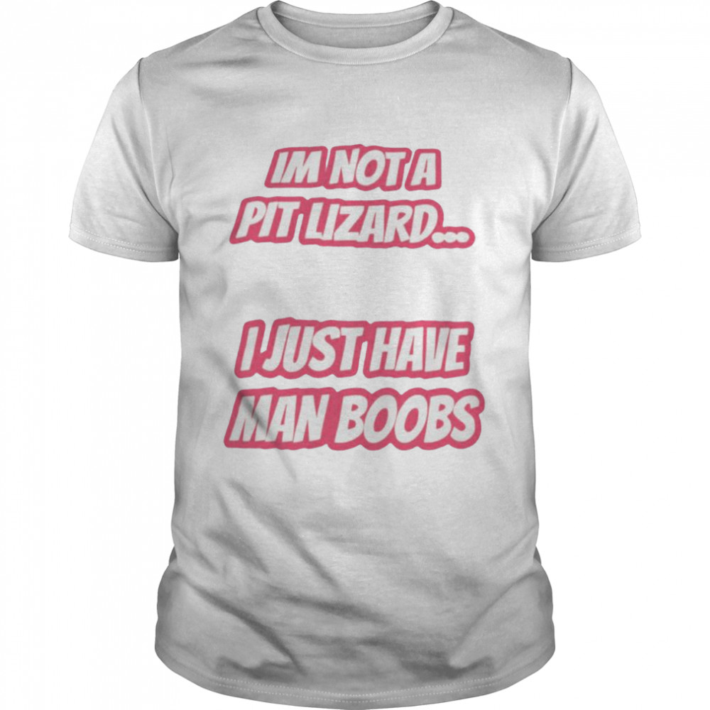 I’m not a pit lizard i just have man boobs shirt Classic Men's T-shirt