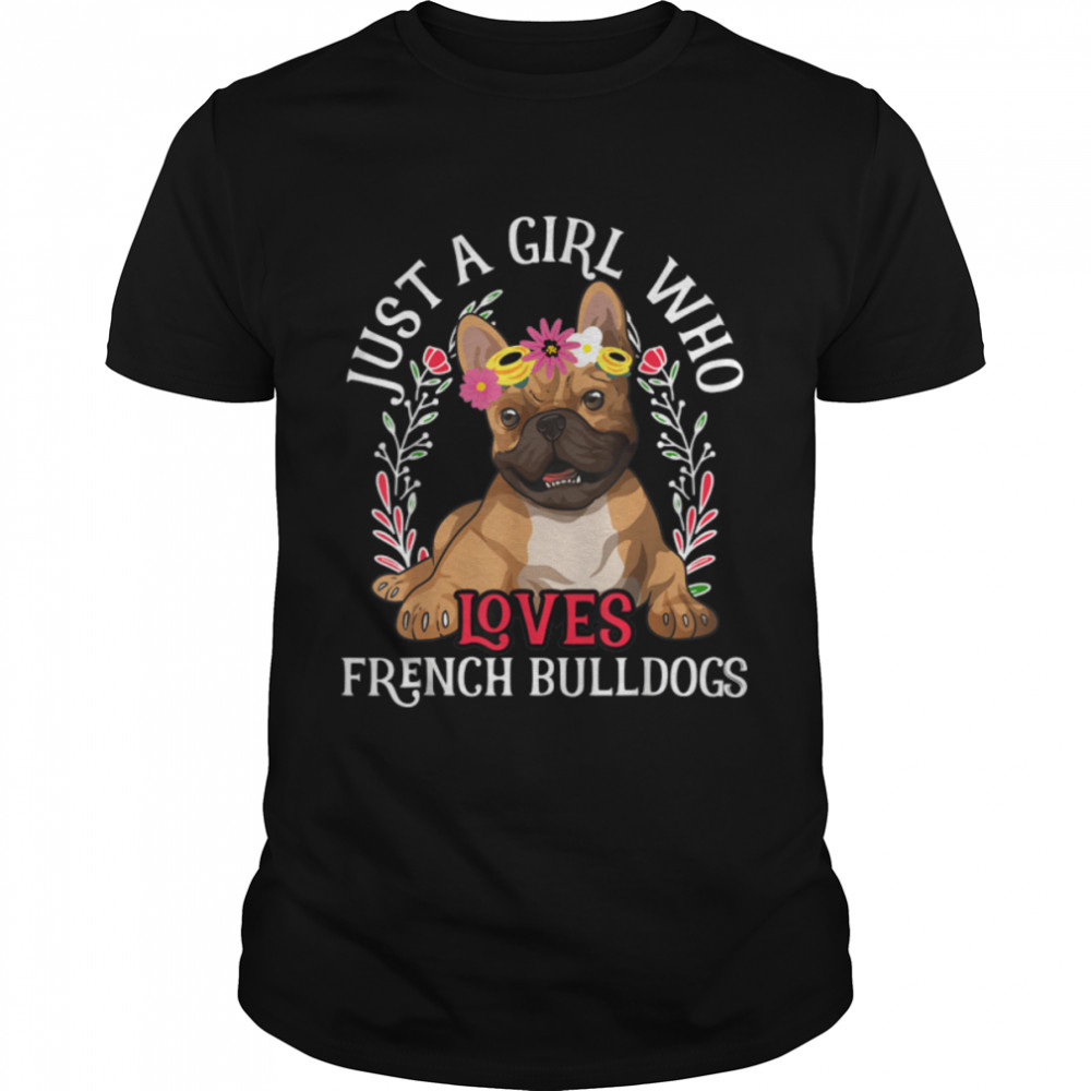 Just a Girl Who Loves French Bulldogs – Funny Dog Lover Girl T-Shirt B0B4K18FGT