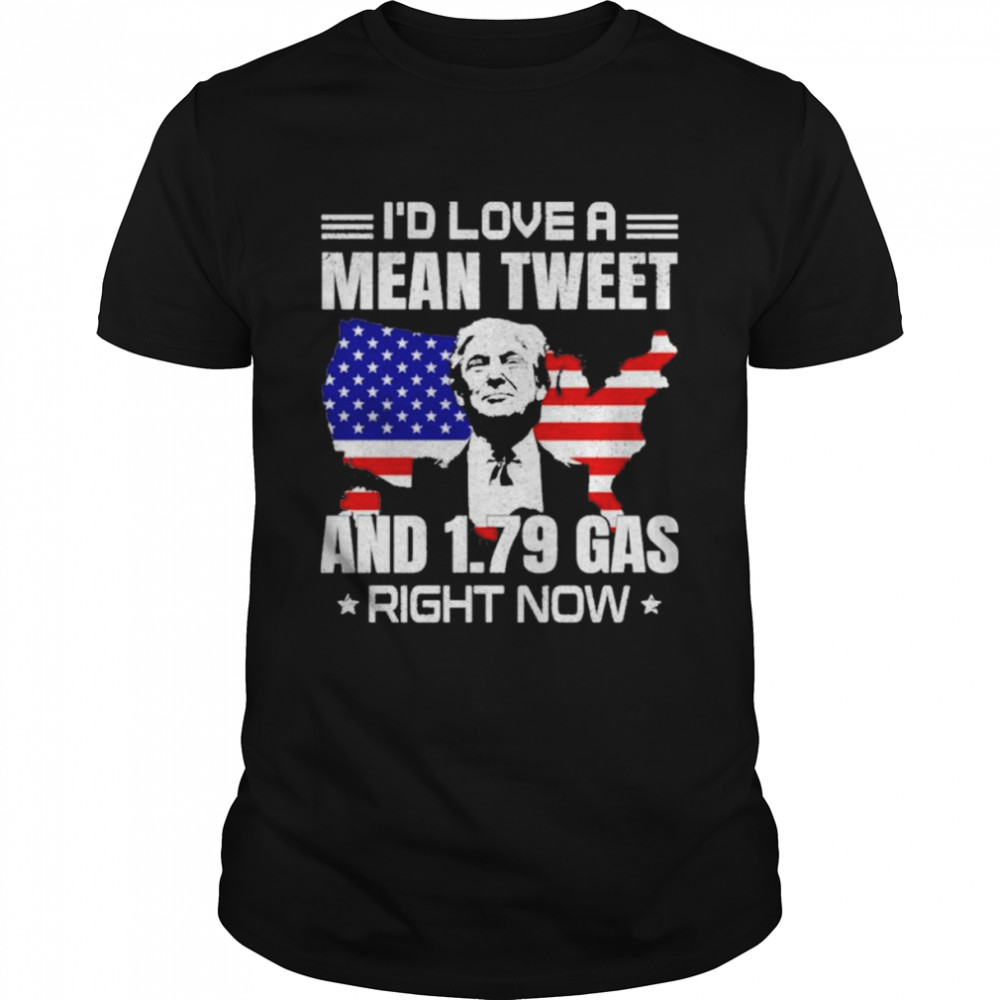 Sam Barkdoll Trump I’d Love A Mean Tweet And 1.79 Gas Right Now Shirt