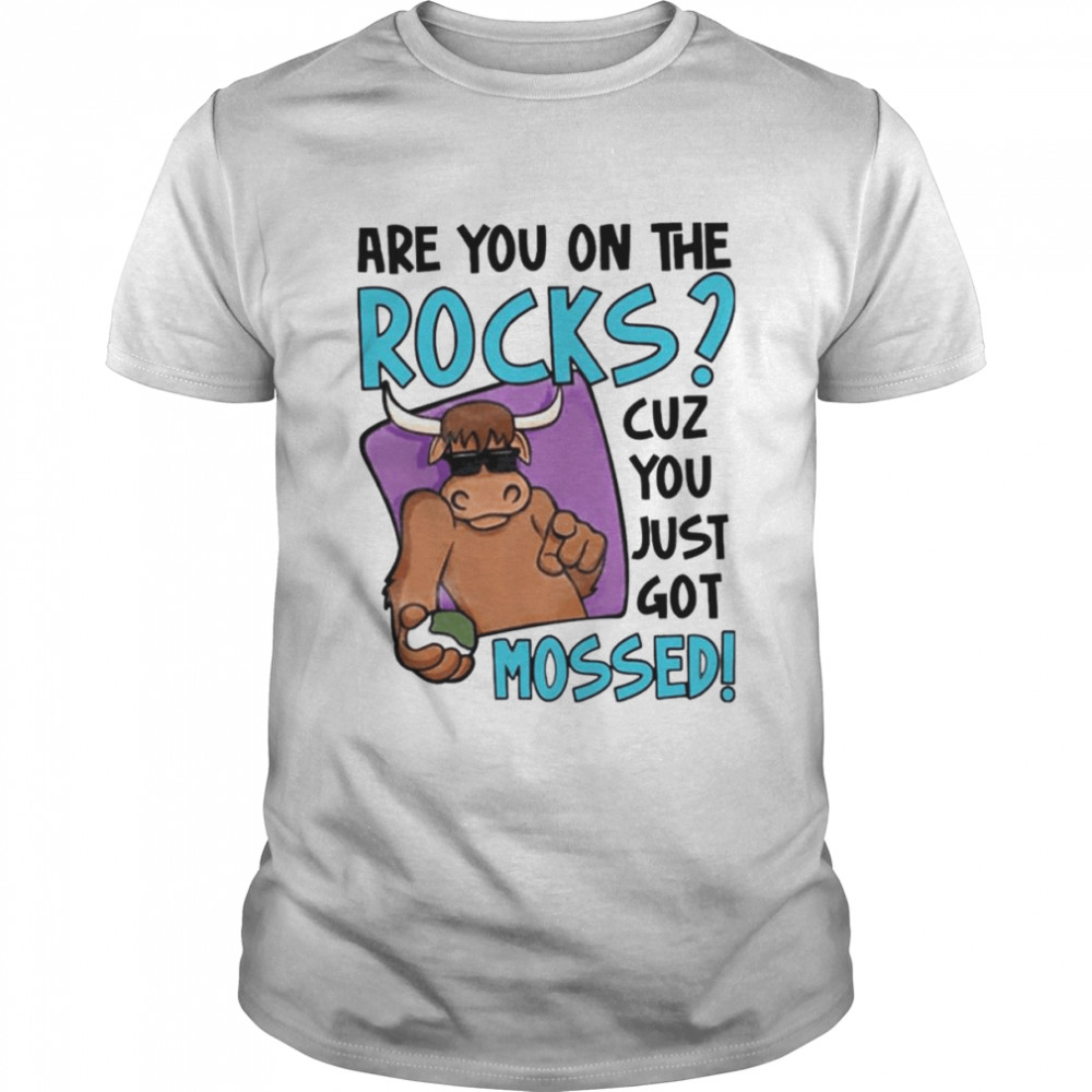 Are You On The Rocks Cuz You Just Got Mossed shirt Classic Men's T-shirt