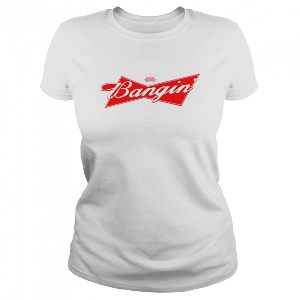 Bangin’ Bud shirt Classic Women's T-shirt