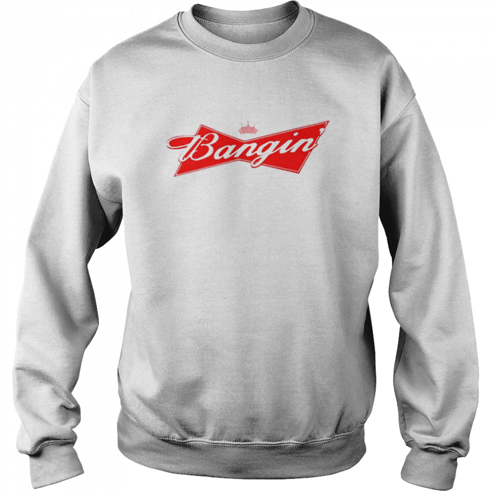 Bangin’ Bud shirt Unisex Sweatshirt