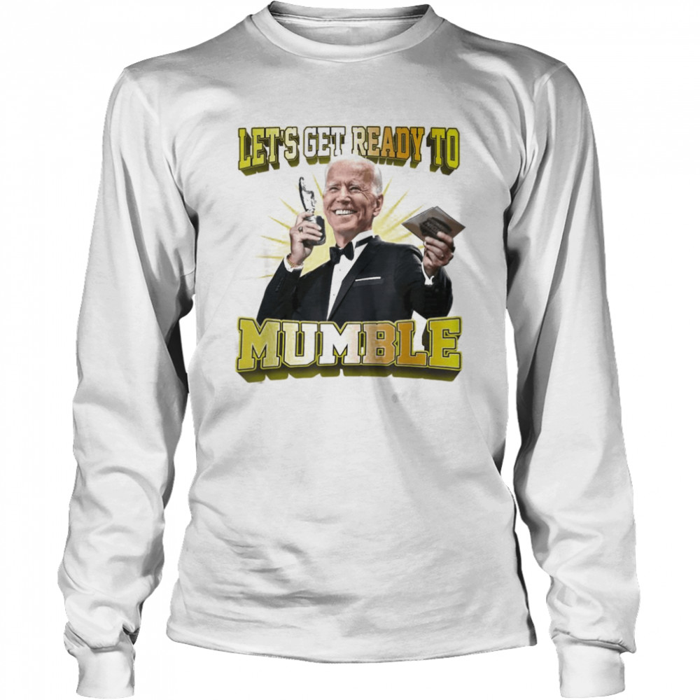 Biden Let’s Get Ready To Mumble Political T- Long Sleeved T-shirt