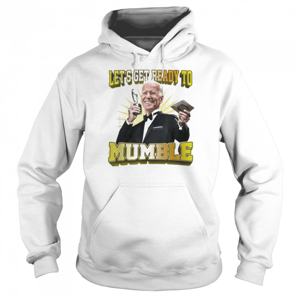 Biden Let’s Get Ready To Mumble Political T- Unisex Hoodie