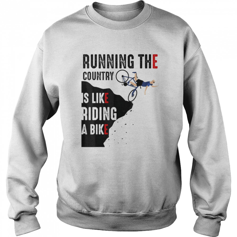 Biden Running The Country Is Like Riding A Bike T- Unisex Sweatshirt