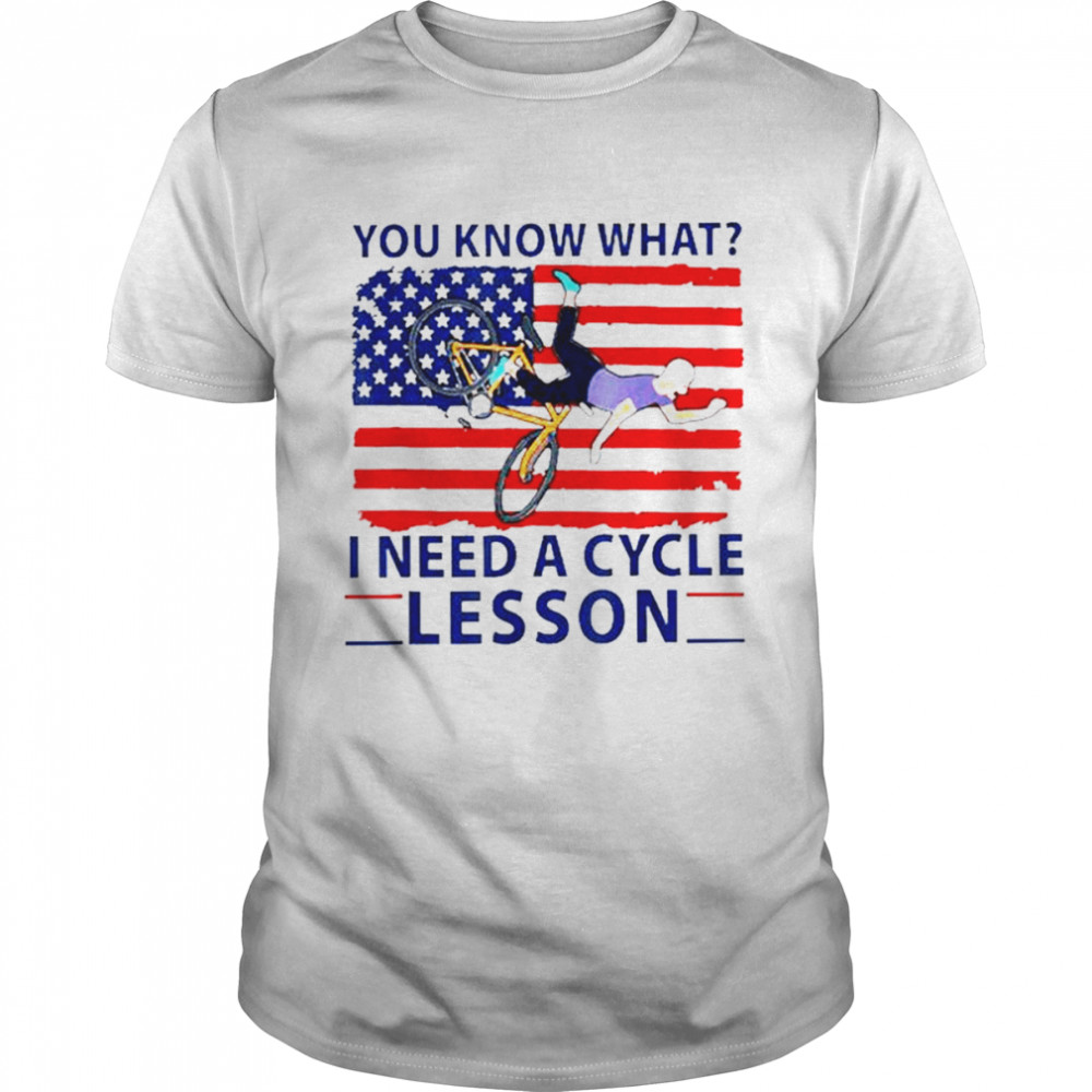 Biden you know what I need a cycle lesson America shirt