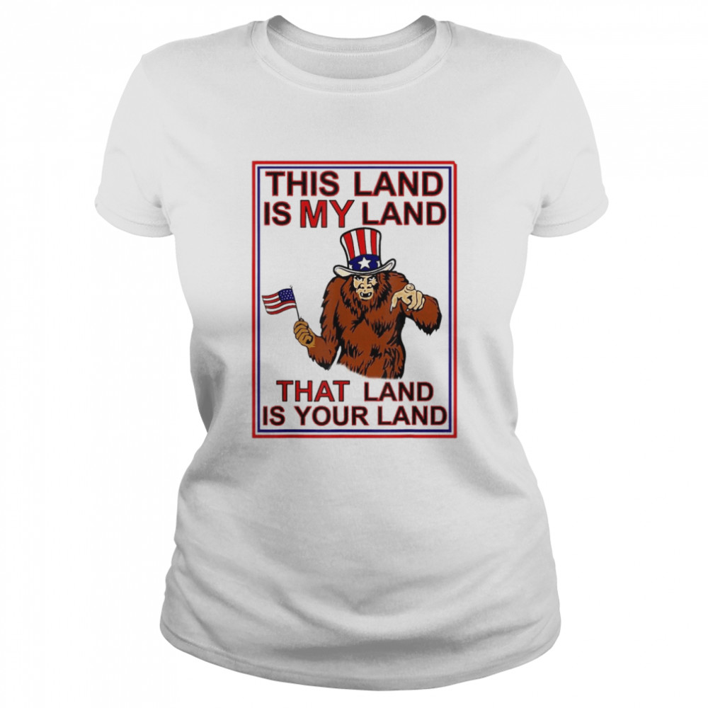 Bigfoot Sasquatch This Land Is MY Land USA 4th of July T- Classic Women's T-shirt