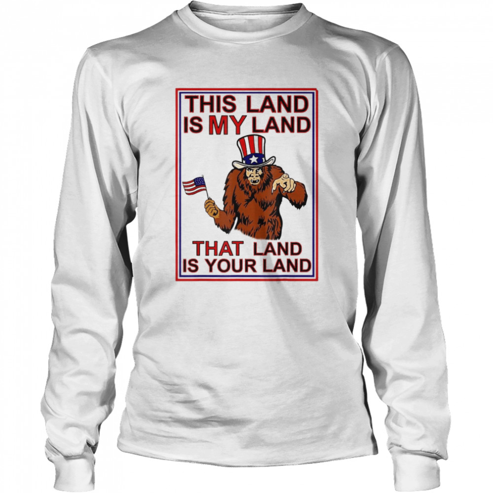 Bigfoot Sasquatch This Land Is MY Land USA 4th of July T- Long Sleeved T-shirt