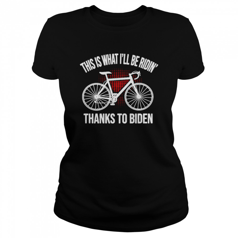 Cycling This Is I’ll Be Ridin’ Thanks To Biden shirt Classic Women's T-shirt