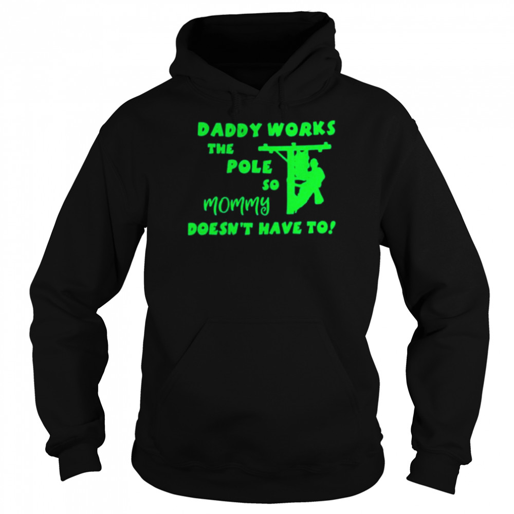 Daddy works the pole so mommy doesn’t have to shirt shirt Unisex Hoodie