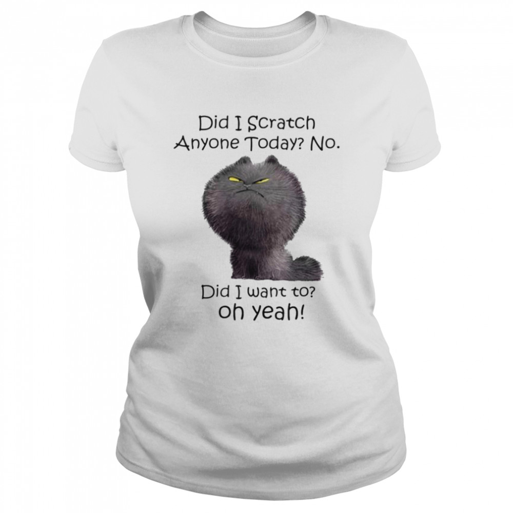 did i scratch anyone today no did i want to oh yeah shirt Classic Women's T-shirt