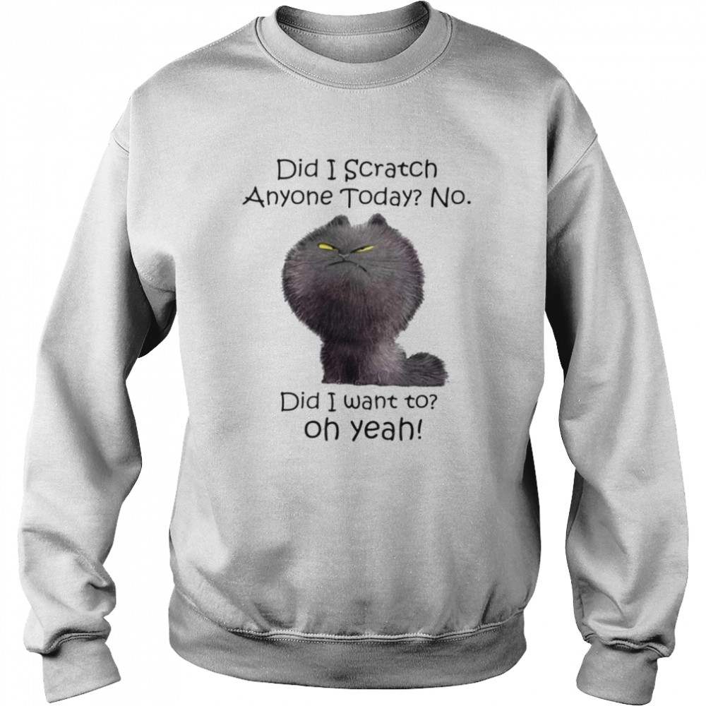 did i scratch anyone today no did i want to oh yeah shirt Unisex Sweatshirt
