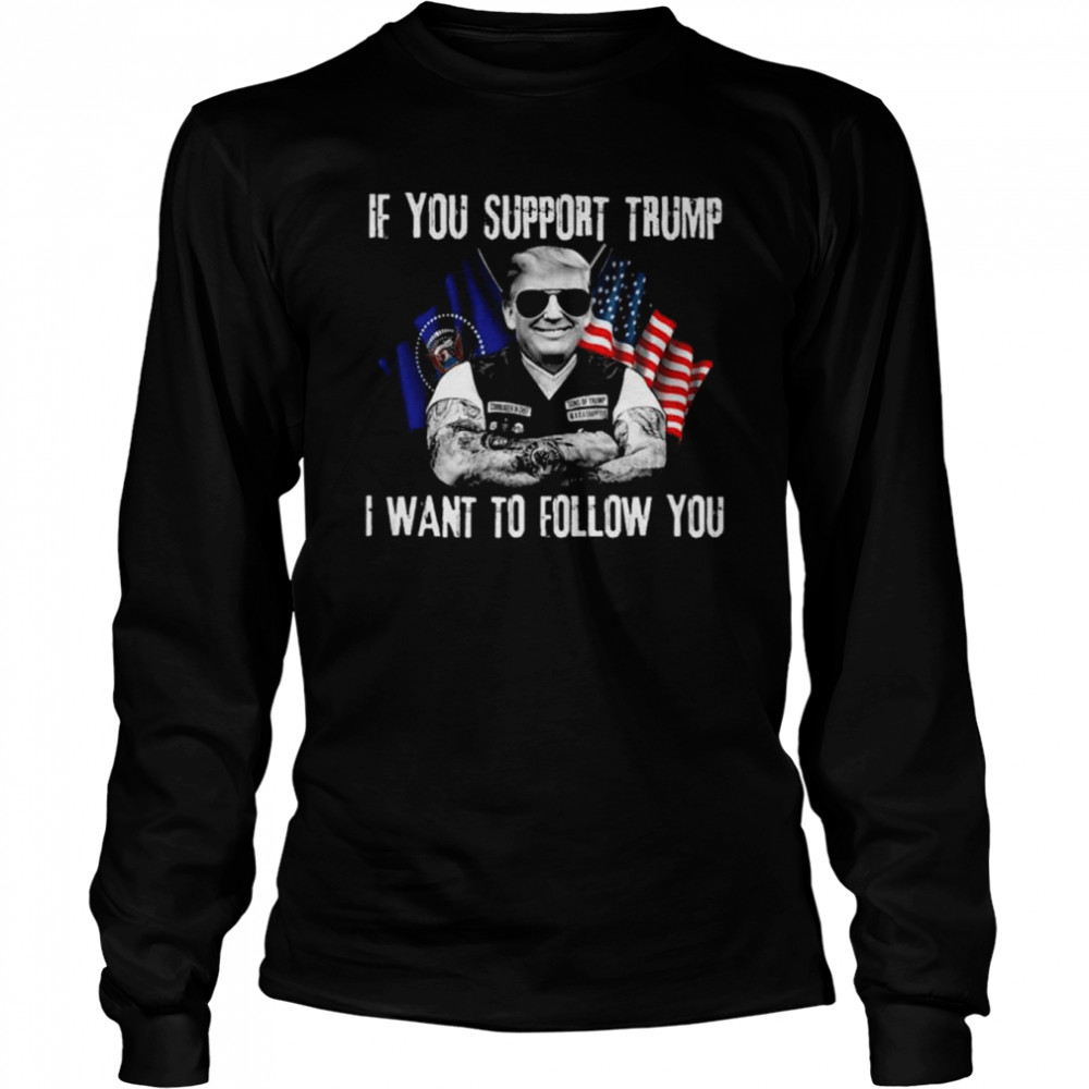 Donald Trump if you support Trump I want to follow you American flag shirt Long Sleeved T-shirt