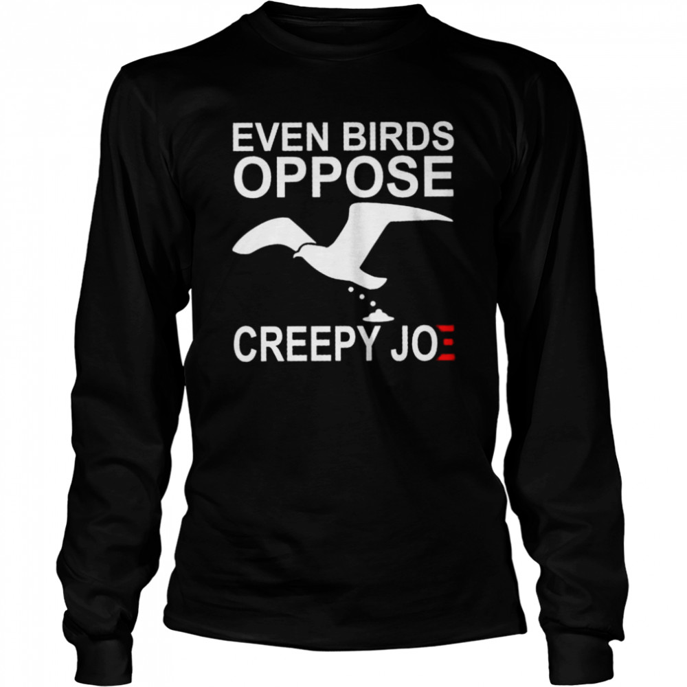Even birds oppose creepy joe shirt Long Sleeved T-shirt