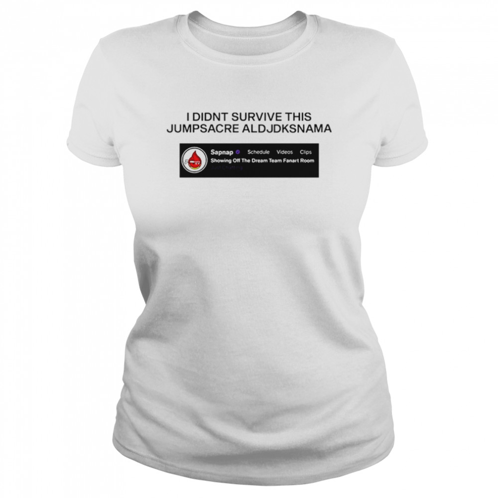 I Didnt Survive This Jumpsacre Aldjdksnama shirt Classic Women's T-shirt