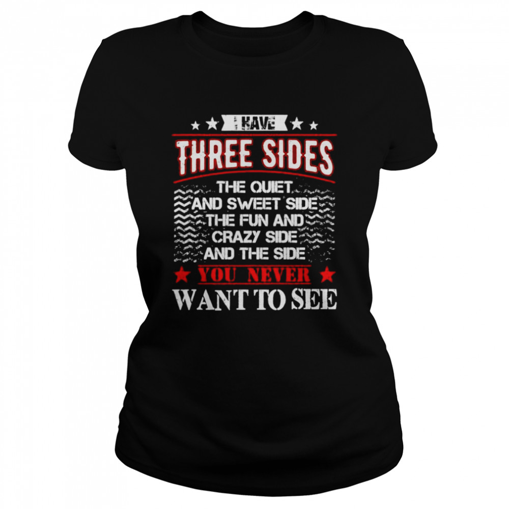 I have three sides the quiet and sweet side the fun shirt Classic Women's T-shirt