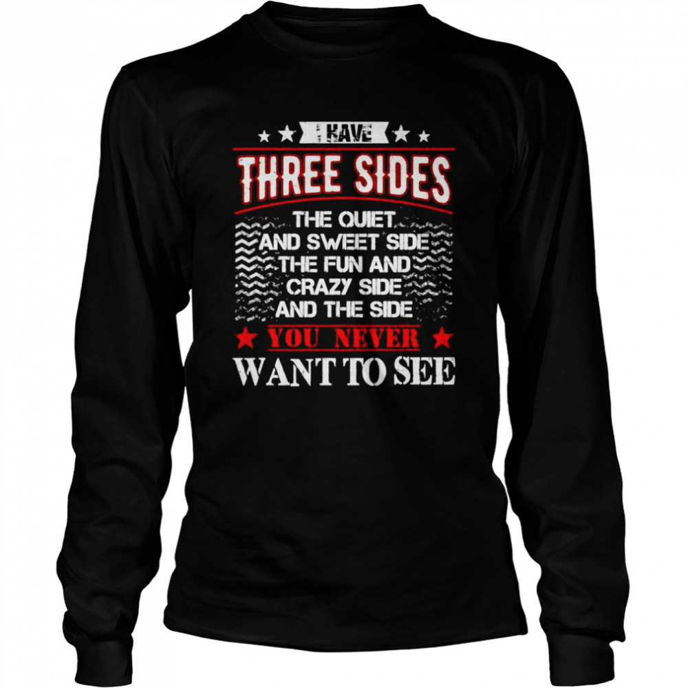 I have three sides the quiet and sweet side the fun shirt Long Sleeved T-shirt
