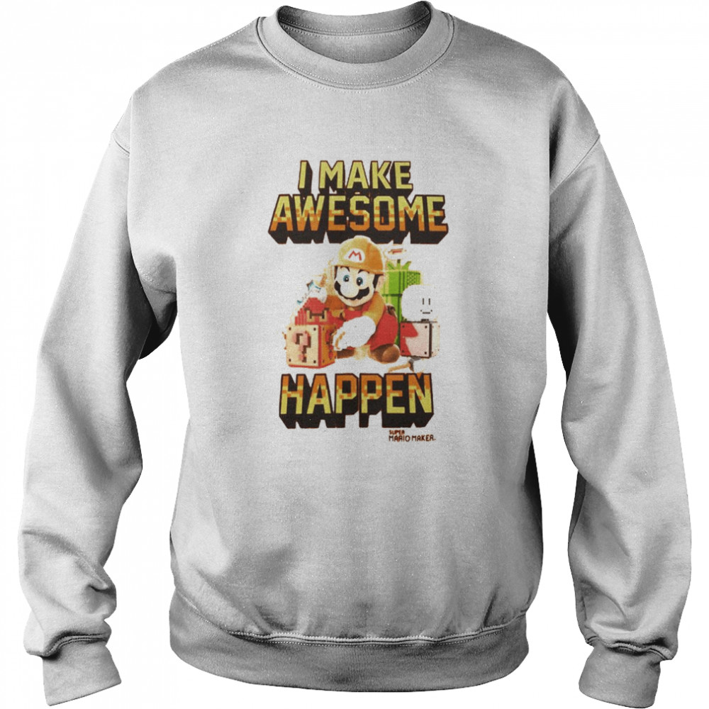 I make awesome happen Super Mario Maker shirt Unisex Sweatshirt