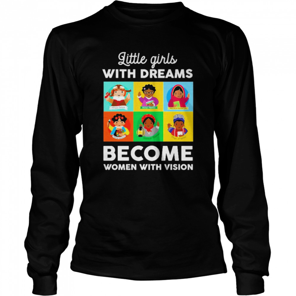 Little Girls With Dreams Become Women With Vision Long Sleeved T-shirt