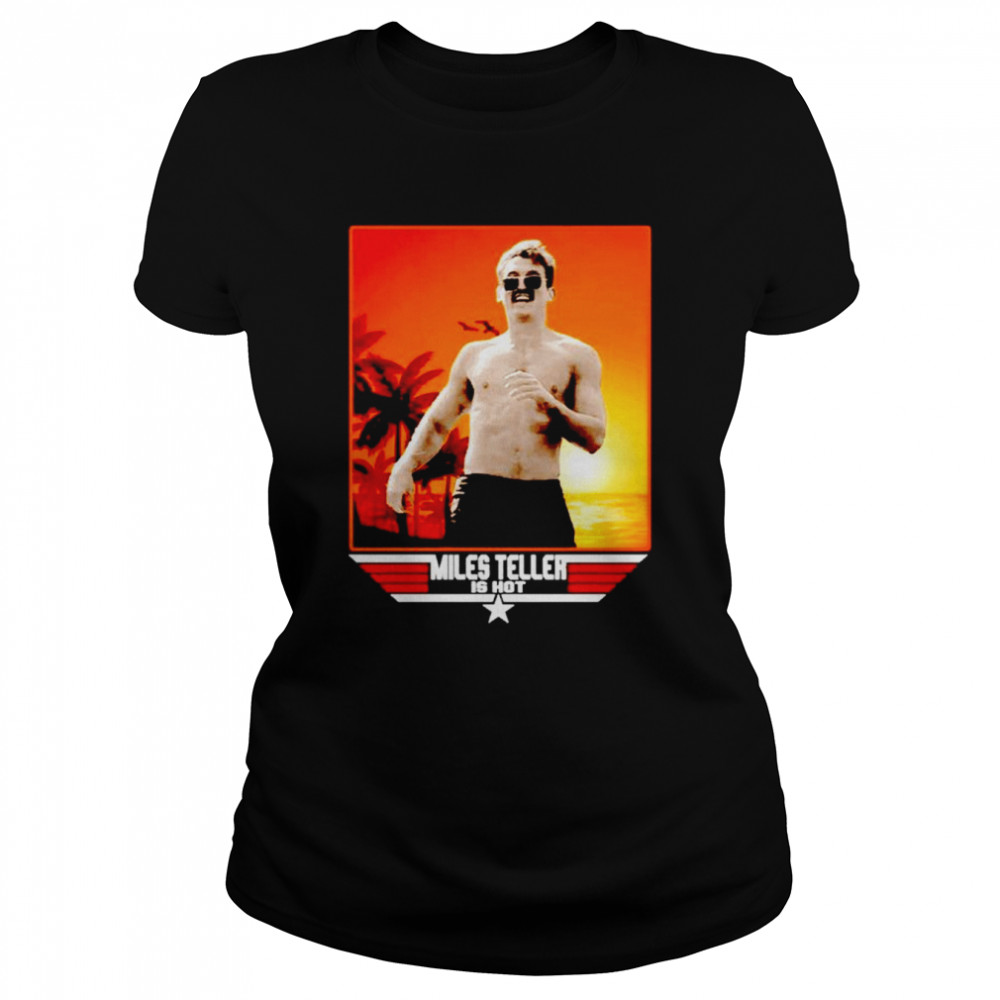 Miles Teller is hot Top Gun Maverick shirt Classic Women's T-shirt
