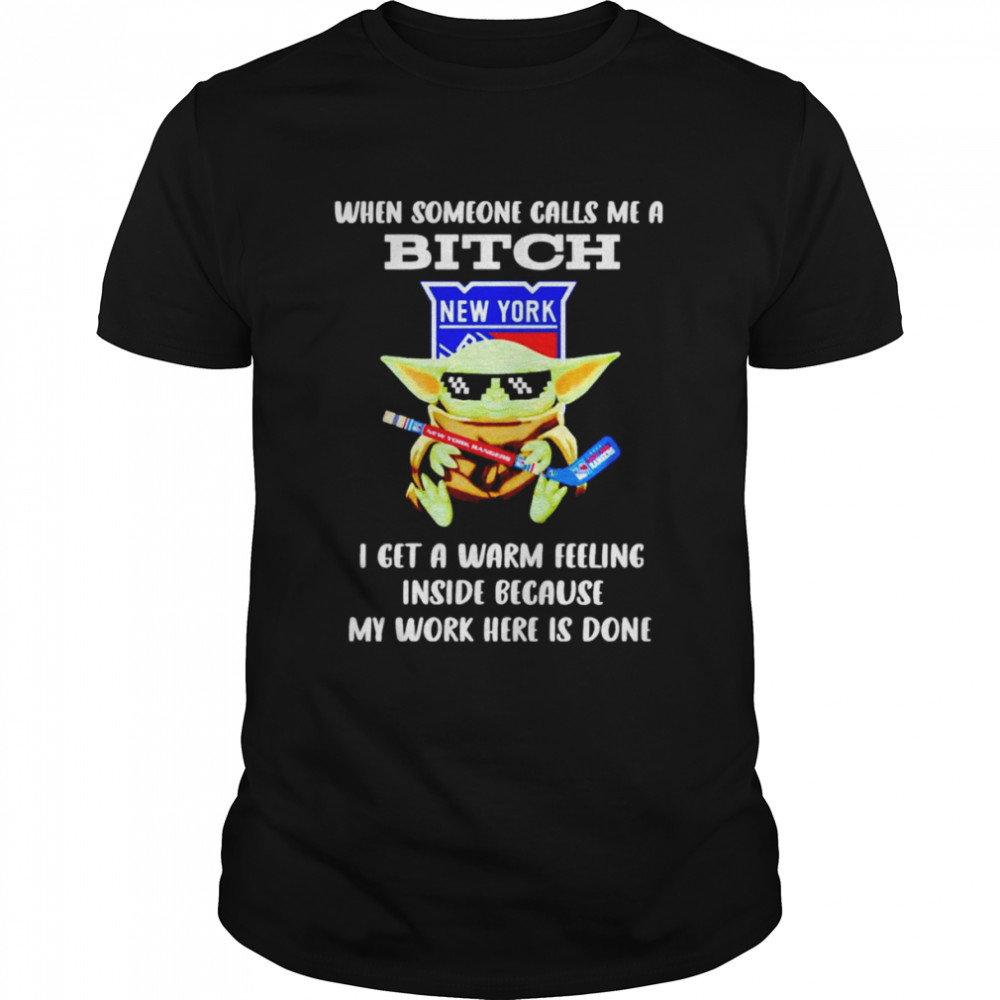 New York Rangers Baby Yoda when someone calls me a bitch i get a warm feeling inside because my work here is done shirt Classic Men's T-shirt
