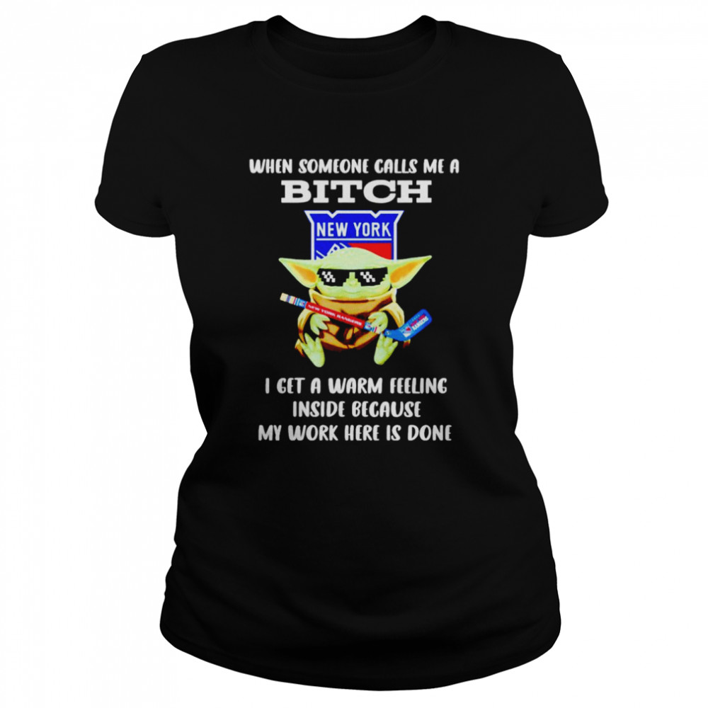 New York Rangers Baby Yoda when someone calls me a bitch i get a warm feeling inside because my work here is done shirt Classic Women's T-shirt