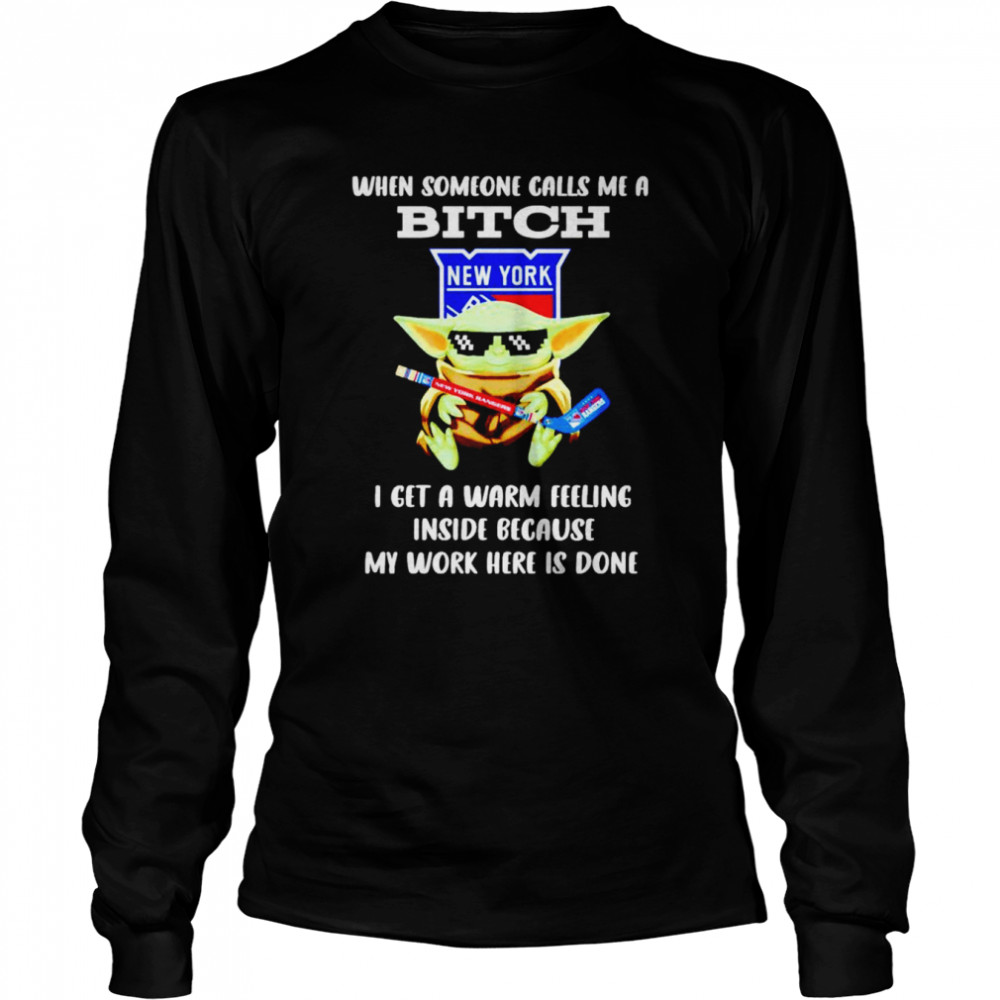 New York Rangers Baby Yoda when someone calls me a bitch i get a warm feeling inside because my work here is done shirt Long Sleeved T-shirt