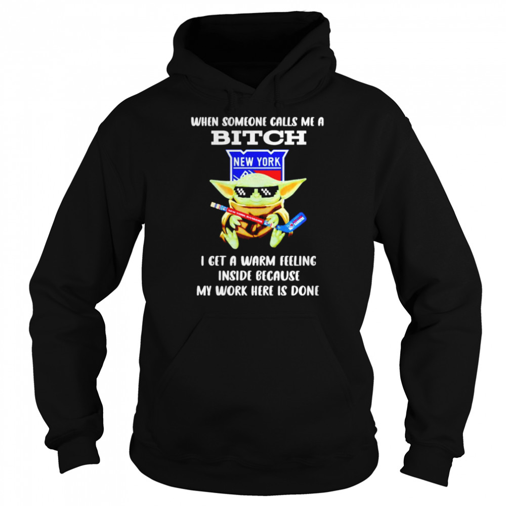 New York Rangers Baby Yoda when someone calls me a bitch i get a warm feeling inside because my work here is done shirt Unisex Hoodie