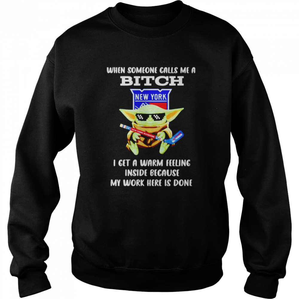 New York Rangers Baby Yoda when someone calls me a bitch i get a warm feeling inside because my work here is done shirt Unisex Sweatshirt