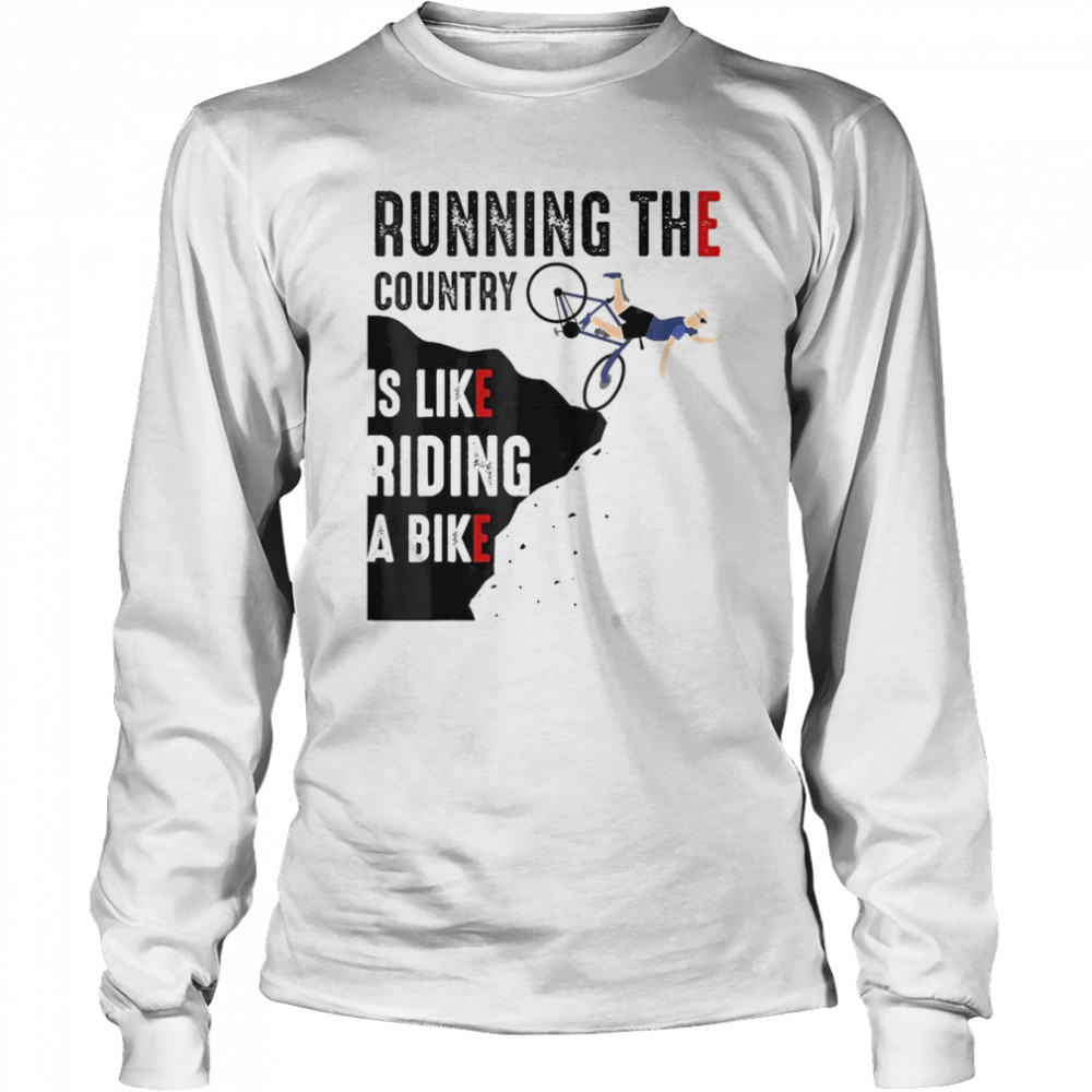 President Biden Running The Country Is Like Riding A Bike T- Long Sleeved T-shirt