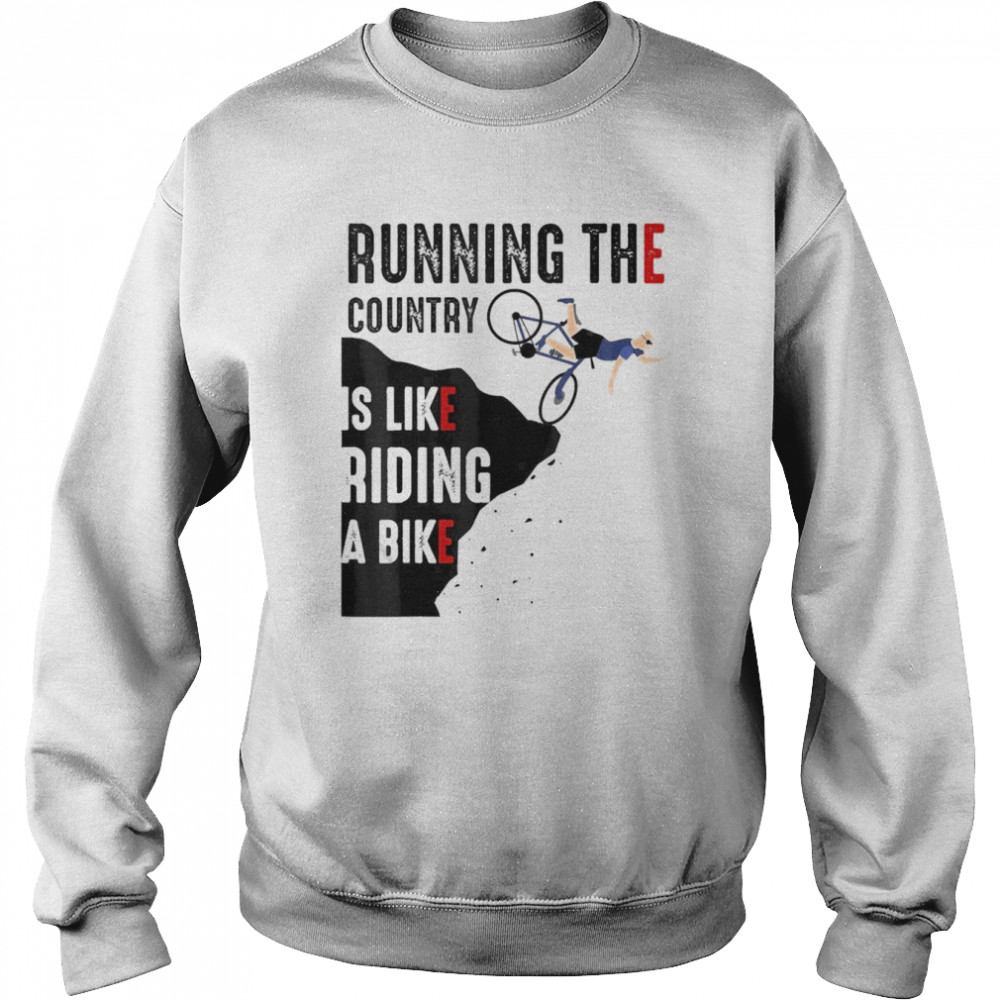 President Biden Running The Country Is Like Riding A Bike T- Unisex Sweatshirt