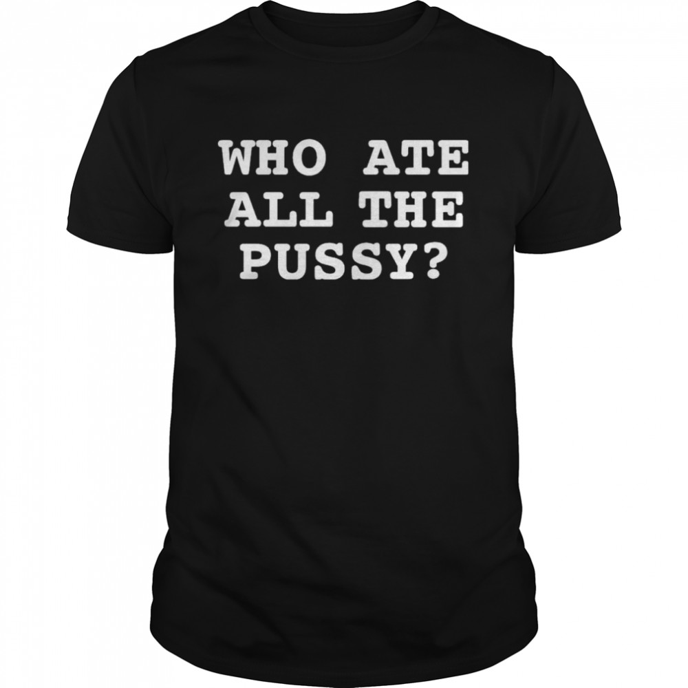 Awesome that Go Hard Who Ate All The Pussy T- Classic Men's T-shirt