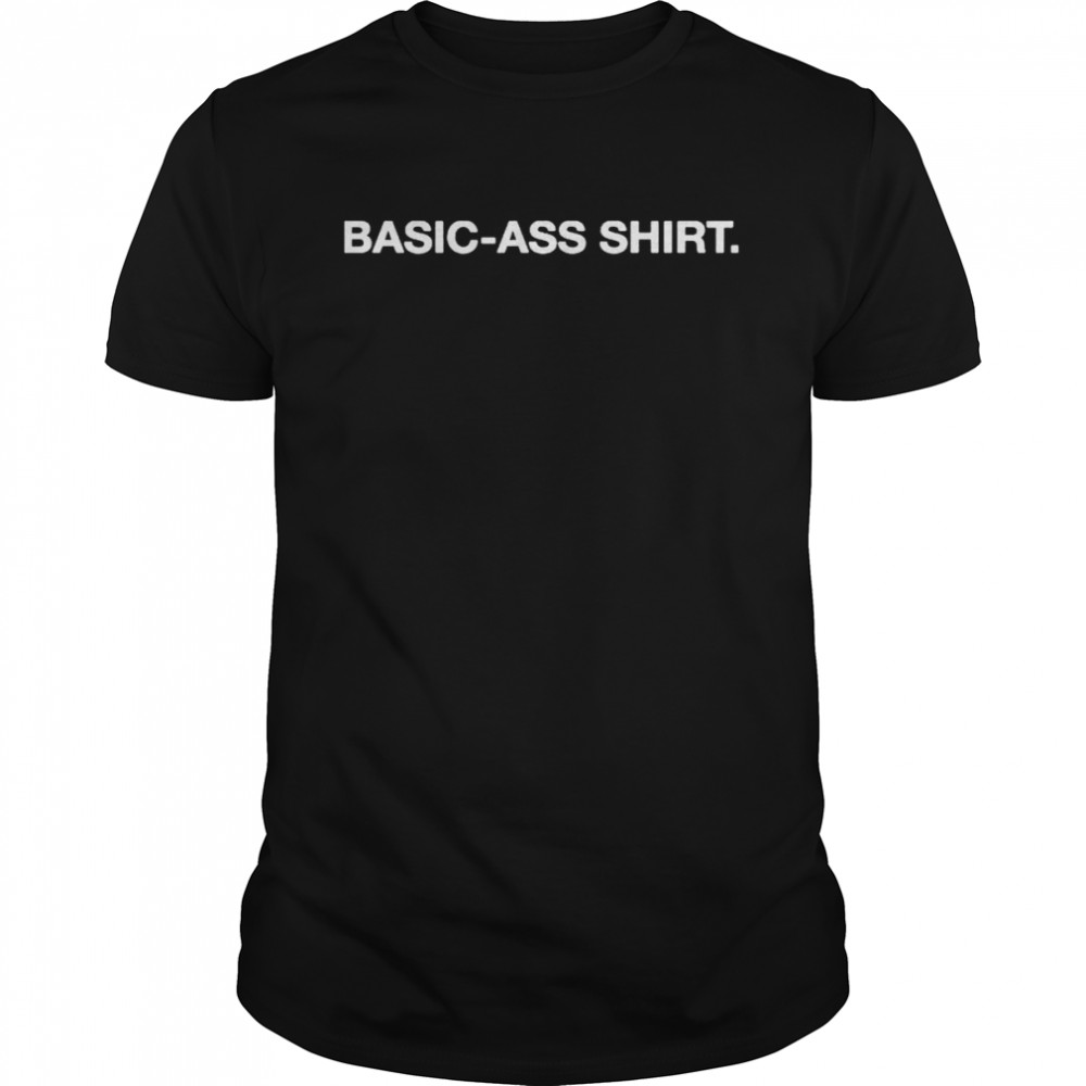 Basic-Ass tee shirt