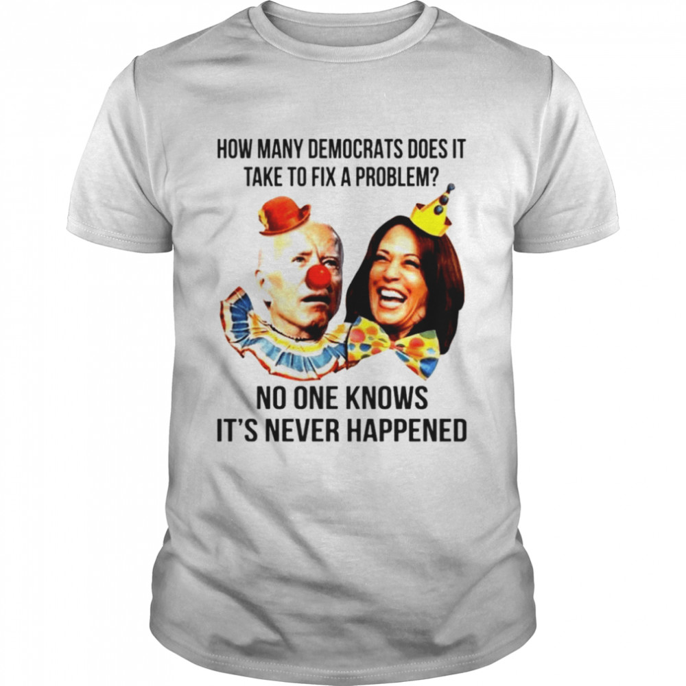 Biden and Harris Clown How many democrats does it take to fix a problem shirt