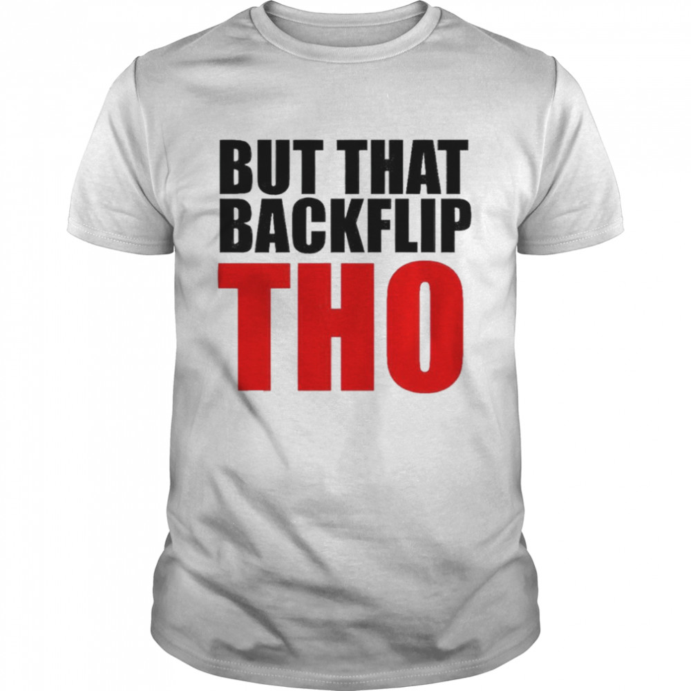 But that backflip tho shirt