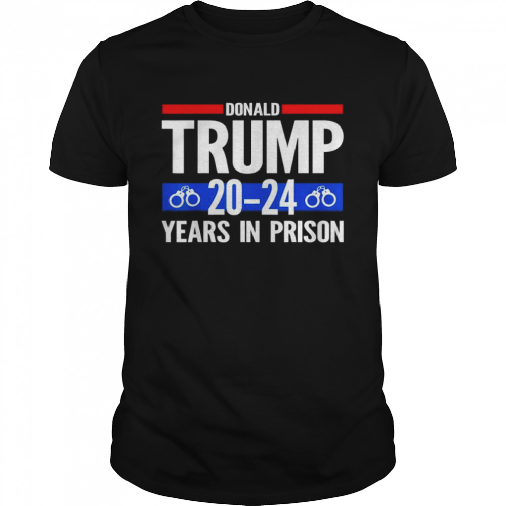 Donald Trump 20-24 Years In Prison T-Shirt