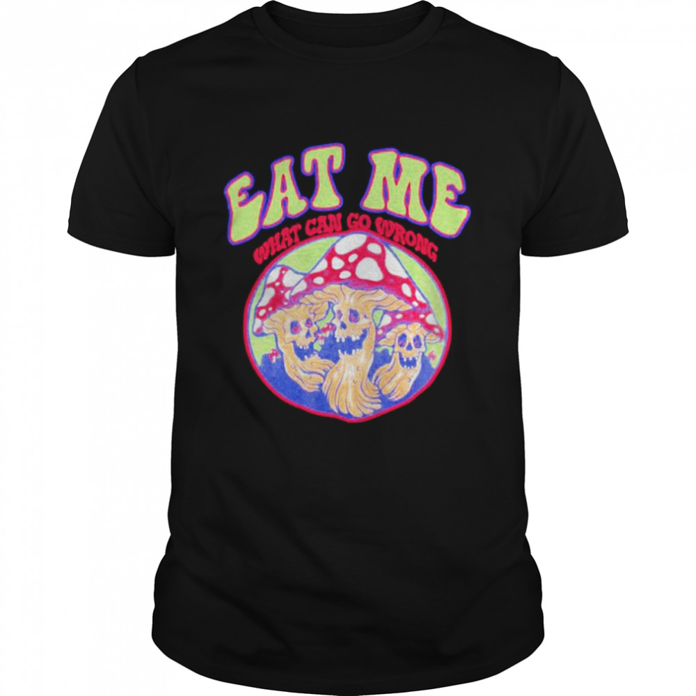 Eat Me What Can Go Wrong shirt