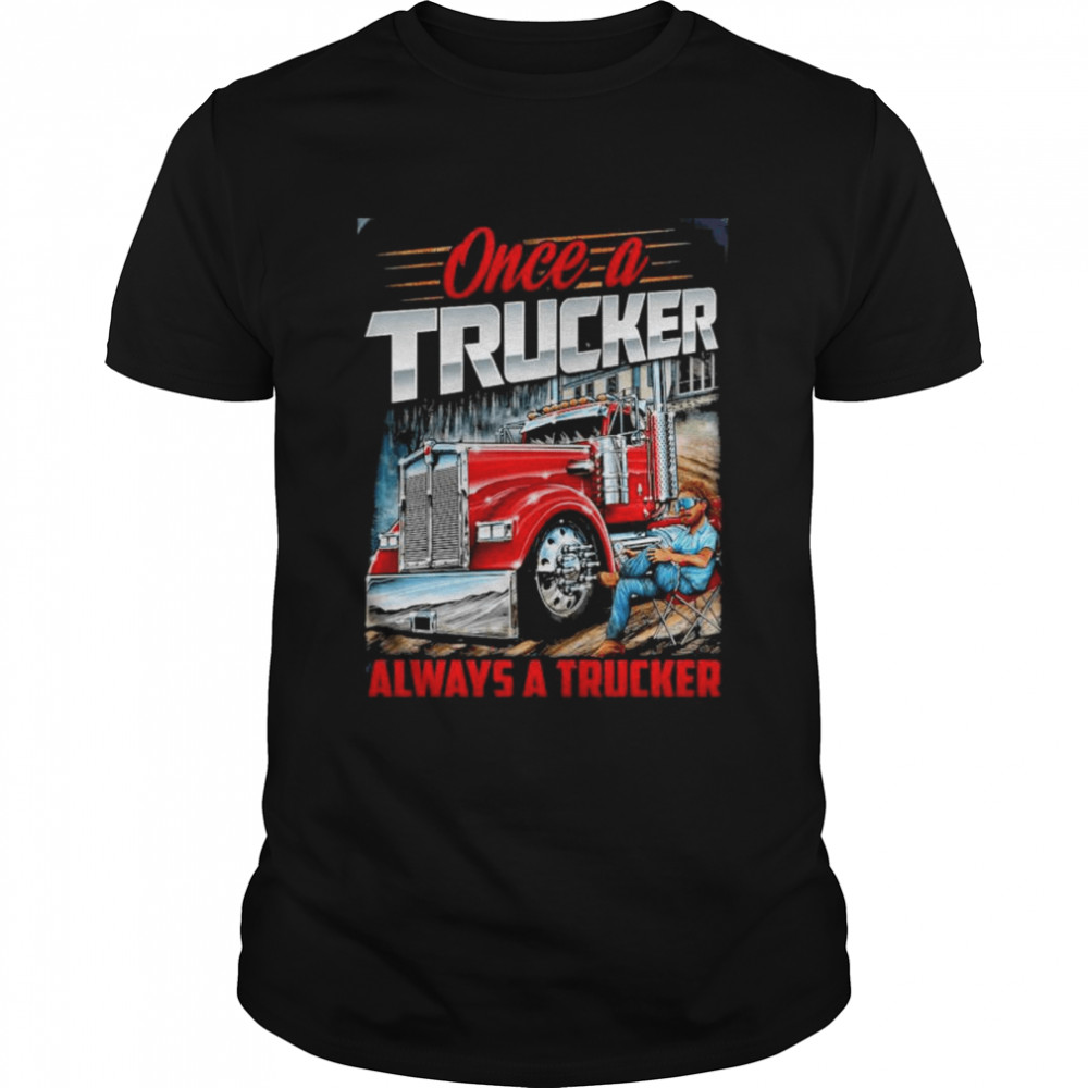 est once A Trucker Always A Trucker T-Shirt