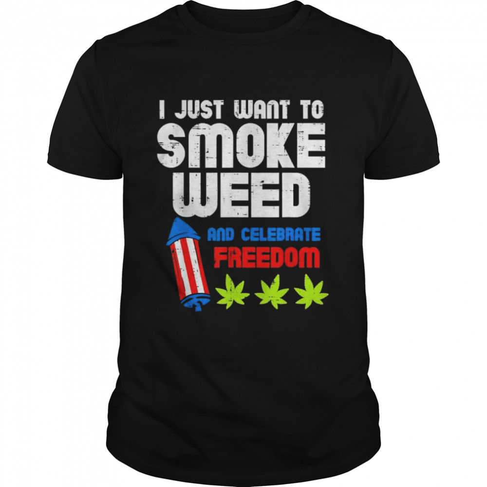 I just want to smoke weed and celebrate freedom shirt