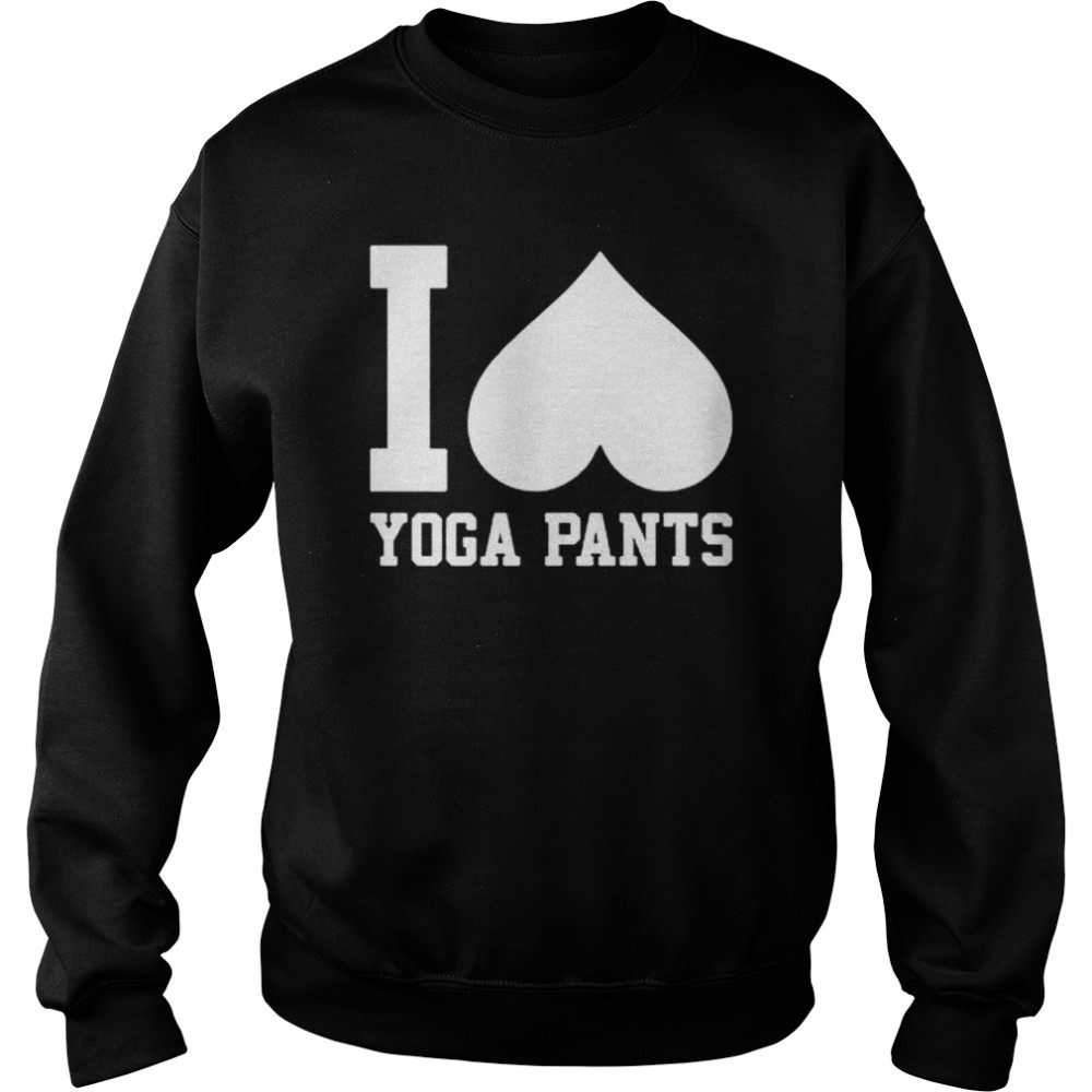 I Love Yoga Pants shirt Unisex Sweatshirt