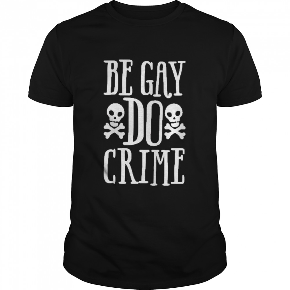Skull Be Gay Do Crime Shirt