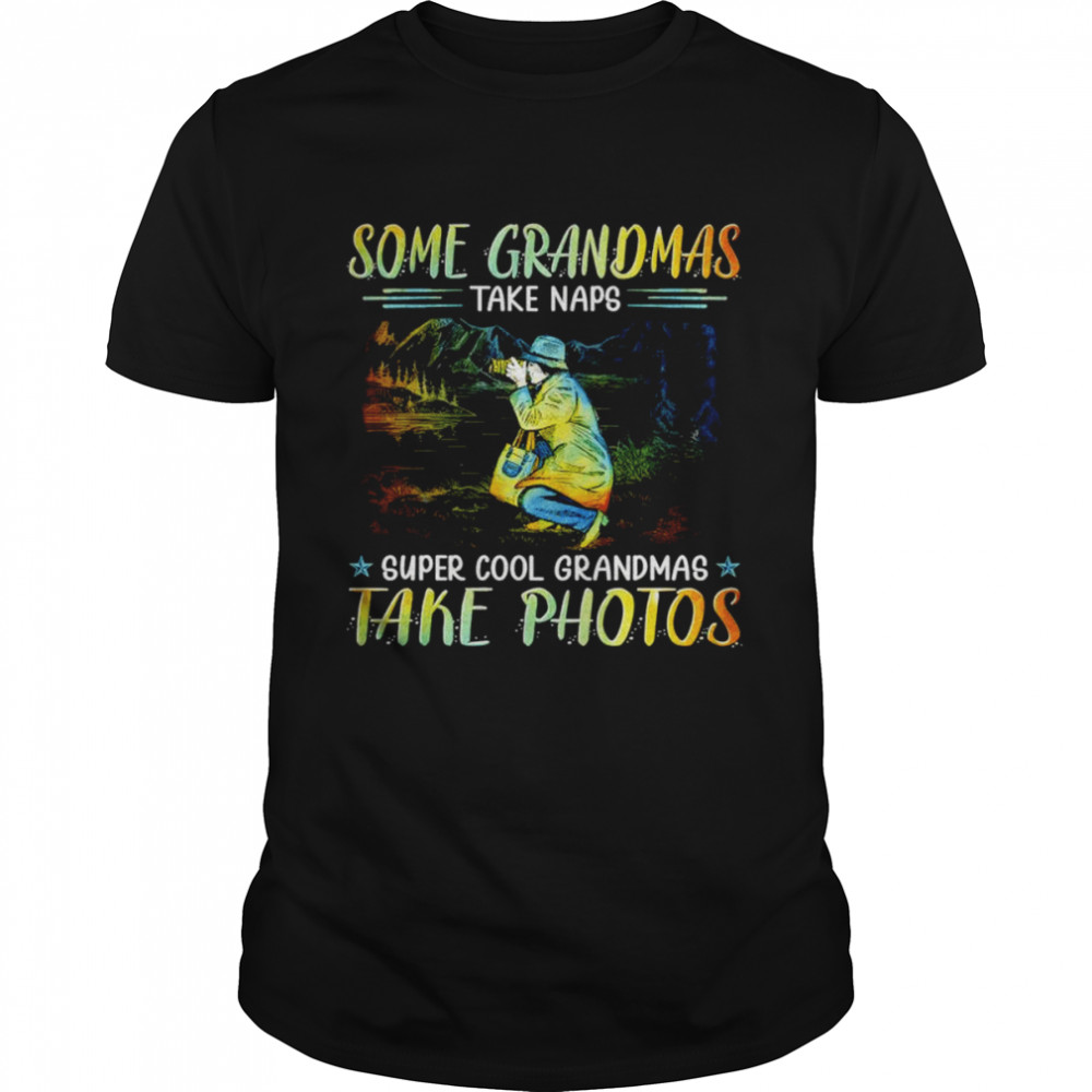 Some grandmas take naps super cool grandmas take photos shirt