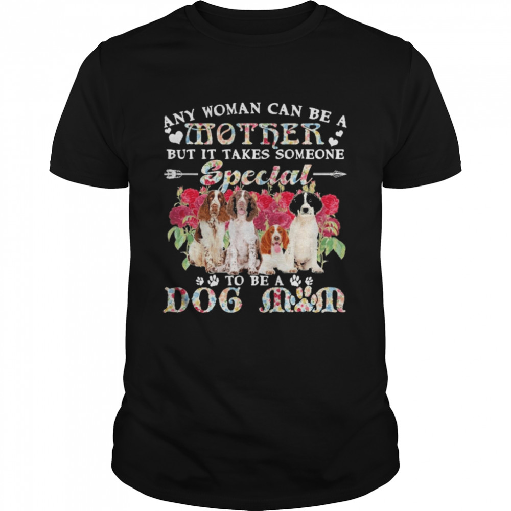 English Springer Spaniel Dogs Any Woman Can Be A Mother But It Takes Someone Special To Be A Dog Mom Shirt