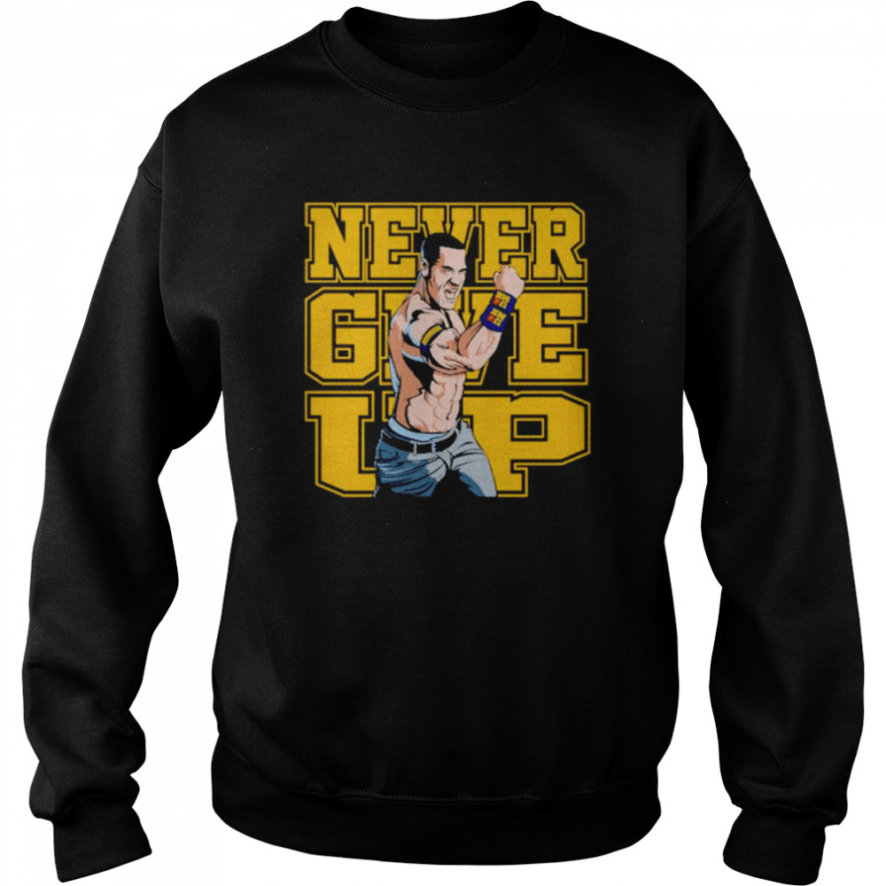 John Cena never give up shirt Unisex Sweatshirt