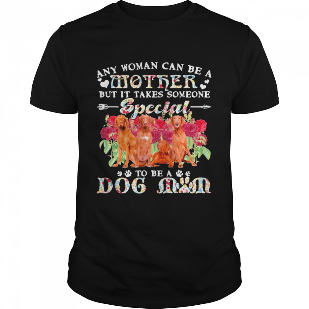 Vizsla Dogs Any Woman Can Be A Mother But It Takes Someone Special To Be A Dog Mom Shirt