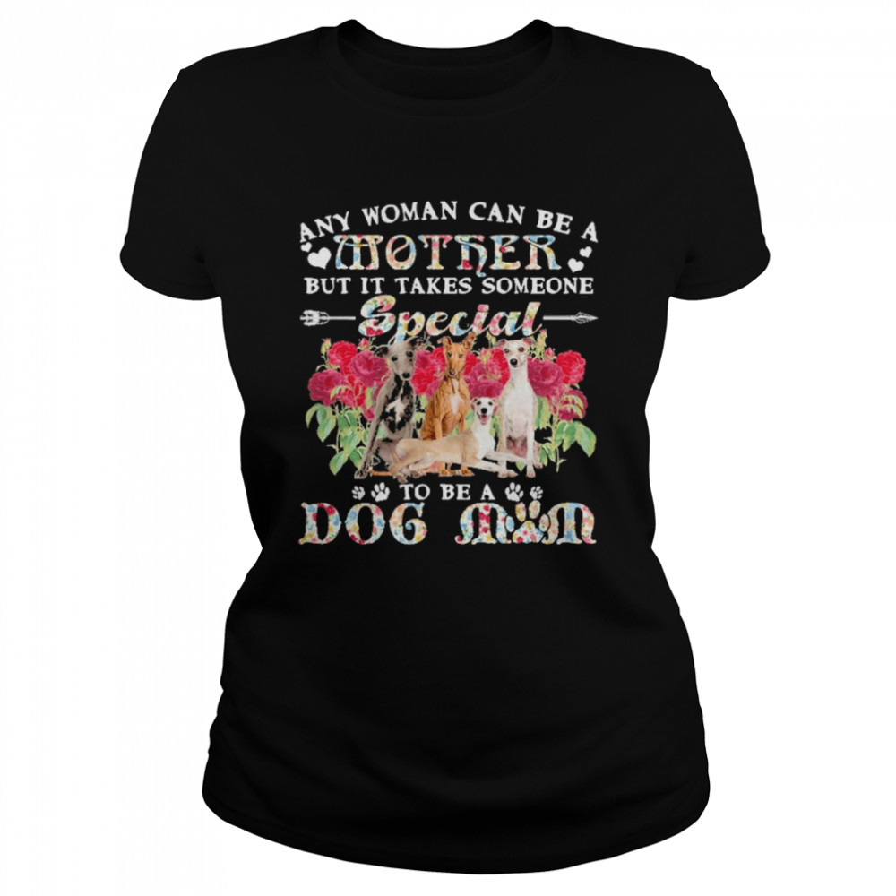 Whippet Dogs Any Woman Can Be A Mother But It Takes Someone Special To Be A Dog Mom  Classic Women's T-shirt